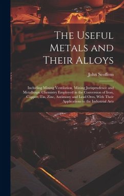 Cover The Useful Metals and Their Alloys: Including Mining Ventilation, Mining Jurisprudence and Metallurgic Chemistry Employed in the Conversion of Iron, C