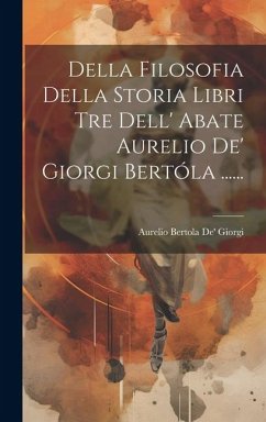 Cover Della Filosofia Della Storia Libri Tre Dell' Abate Aurelio De' Giorgi Bertóla ......