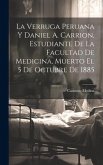 La Verruga Peruana Y Daniel A. Carrion, Estudiante De La Facultad De Medicina, Muerto El 5 De Octubre De 1885