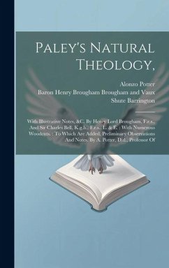 Paley's Natural Theology,: With Illustrative Notes, &c. By Henry Lord Brougham, F.r.s., And Sir Charles Bell, K.g.h., F.r.s., L. & E.: With Numer - Paley, William