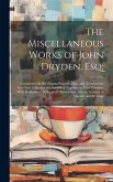 The Miscellaneous Works of John Dryden, Esq;: Containing All His Original Poems, Tales, and Translations. Now First Collected and Published Together i