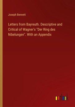 Letters from Bayreuth. Descriptive and Critical of Wagner's 