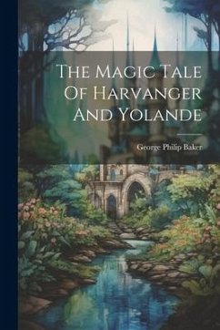 The Magic Tale Of Harvanger And Yolande - Baker, George Philip