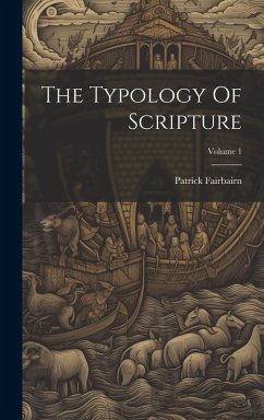 The Typology Of Scripture; Volume 1 - Fairbairn, Patrick