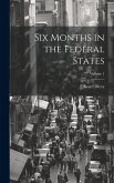 Six Months in the Federal States; Volume 1