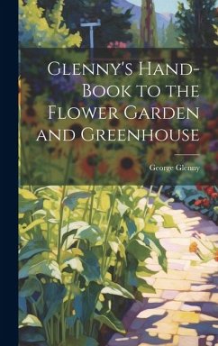 Glenny's Hand-Book to the Flower Garden and Greenhouse - Glenny, George