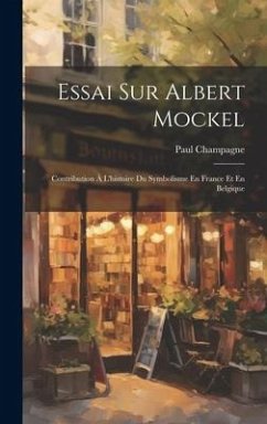 Cover Essai Sur Albert Mockel: Contribution À L'histoire Du Symbolisme En France Et En Belgique