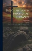 The Christian in Hungarian Romance: "There Is a God; Or, the People Who Love But Once." The Christian in Hungarian Romance: "There Is a God; Or, the People Who Love But Once."