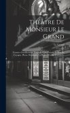 Théâtre De Monsieur Le Grand: L'usurier Gentilhomme. L'aveugle Clair-Voyant. Le Roy De Cocagne. Plutus. Belphegor. La Fleuve D'oubly. Cartouche