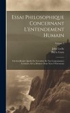 Essai philosophique concernant l'entendement humain: Ou l'on montre quelle est l'etendue de nos connoissances certaines, et la maniere dont nous y par