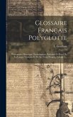 Glossaire Français Polyglotte: Dictionnaire Historique, Étymologique, Raisonné Et Usuel De La Langue Française Et De Ses Noms Propres, Volume 1...