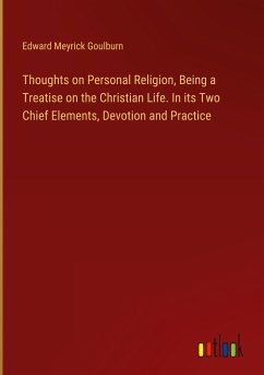 Thoughts on Personal Religion, Being a Treatise on the Christian Life. In its Two Chief Elements, Devotion and Practice - Goulburn, Edward Meyrick