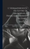 L' Hermaphrodite, Ou Lettre De Grandjean, À Françoise Lambert, Sa Femme: Suivie D'anne De Boulen, À Henry Viii, Roi D'angleterre, Son Epoux: Héroïde N