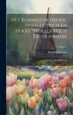 Cover Het Koninglyk Neder-hoogduitsch En Hoog-nederduitsch Dictionnaire: Woordenboek; Volume 1
