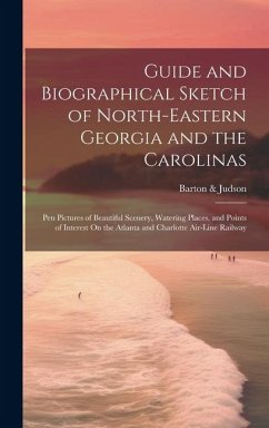 Cover Guide and Biographical Sketch of North-Eastern Georgia and the Carolinas: Pen Pictures of Beautiful Scenery, Watering Places, and Points of Interest O