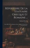 Répertoire De La Statuaire Grecque Et Romaine ...: Deux Mille Six Cent Quarante Statues Antiques, Réunies Pour La Première Fois... Répertoire De La Statuaire Grecque Et Romaine ...: Deux Mille Six Cent Quarante Statues Antiques, Réunies Pour La Première Fois...