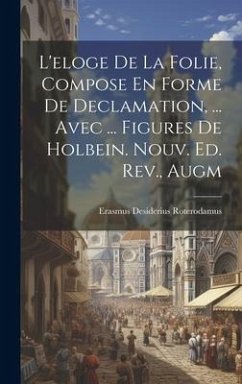 Cover L'eloge De La Folie, Compose En Forme De Declamation, ... Avec ... Figures De Holbein. Nouv. Ed. Rev., Augm