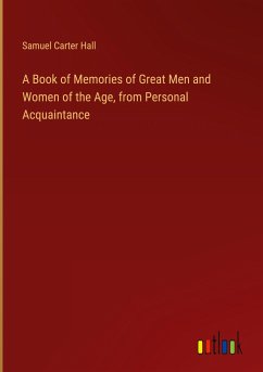 A Book of Memories of Great Men and Women of the Age, from Personal Acquaintance - Hall, Samuel Carter