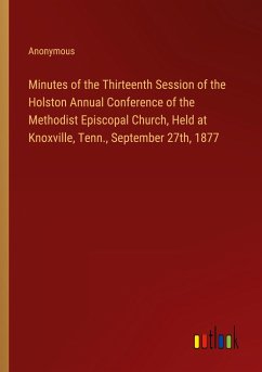 Minutes of the Thirteenth Session of the Holston Annual Conference of the Methodist Episcopal Church, Held at Knoxville, Tenn., September 27th, 1877