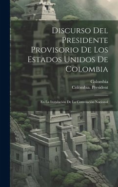 Discurso Del Presidente Provisorio De Los Estados Unidos De Colombia: En La Instalación De La Convención Nacional