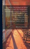 Address Delivered by Miss Mildred Lewis Rutherford, Historian-general United Daughters of the Confederacy. New Willard Hotel, Washington, D.C. Thursda