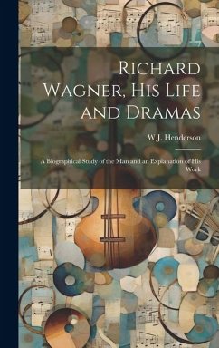 Cover Richard Wagner, his Life and Dramas; a Biographical Study of the man and an Explanation of his Work