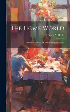 Cover The Home World; Friendly Counsels for Home-keeping Hearts