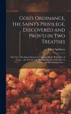 God's Ordinance, the Saint's Privilege, Discovered and Prov'd in Two Treatises: the First, The Saints Interest by Christ in All the Priviledges of Gra