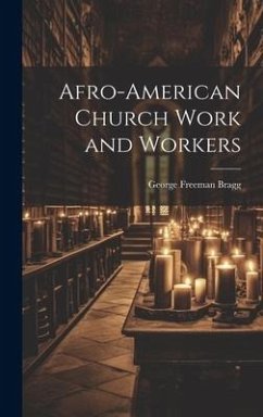 Afro-American Church Work and Workers - Bragg, George Freeman