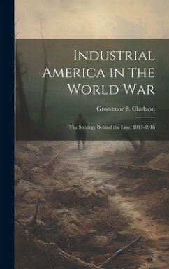 Cover Industrial America in the World War [microform]; the Strategy Behind the Line, 1917-1918