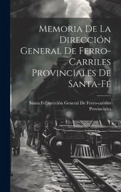 Memoria De La Dirección General De Ferro-Carriles Provinciales De Santa-Fé