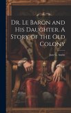 Dr. Le Baron and his Daughter. A Story of the old Colony Dr. Le Baron and his Daughter. A Story of the old Colony