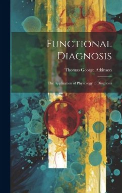 Functional Diagnosis: The Application of Physiology to Diagnosis - Atkinson, Thomas George