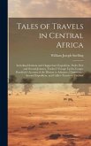 Tales of Travels in Central Africa: Including Denham and Clapperton's Expedition, Park's First and Second Journey, Tuckey's Voyage Up the Congo, Bowdi