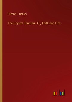 The Crystal Fountain. Or, Faith and Life