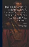 Recueil Gradué De Thèmes Latins À L'usage Des Classes Supérieures Et Des Candidats À La Licence