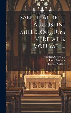 Sancti Aurelii Augustini Milleloquium Veritatis, Volume 1... - Augustinus, Aurelius; Collieri, Ioannes