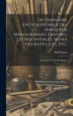 Dictionnaire encyclopédique des marques & monogrammes, chiffres, lettres initiales, signes figuratifs, etc., etc.