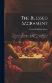 The Blessed Sacrament: Preparation, Attendance, Giving Of Thanks, Spiritual Communion, Drawn From The Writings Of The Saints