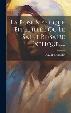 Cover La Rose Mystique Effeuillée Ou Le Saint Rosaire Explique......