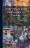 A Dictionary of Chemistry and Mineralogy: With Their Applications