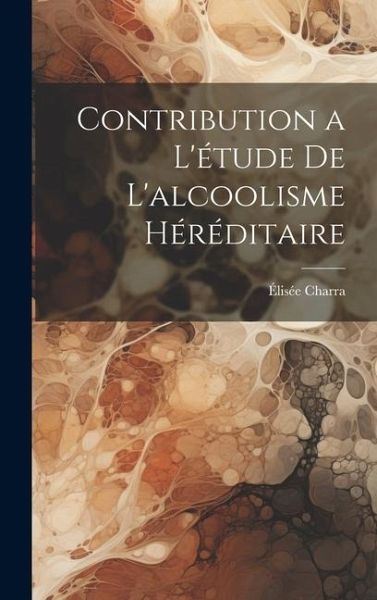 Contribution a l'étude de L'alcoolisme Héréditaire Contribution a l'étude de L'alcoolisme Héréditaire