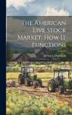 The American Live Stock Market, how it Functions The American Live Stock Market, how it Functions