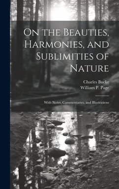 On the Beauties, Harmonies, and Sublimities of Nature: With Notes, Commentaries, and Illustrations - Bucke, Charles; Page, William P.