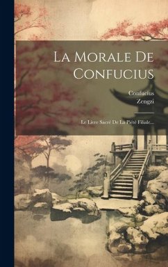 La Morale De Confucius: Le Livre Sacré De La Piété Filiale... - Zengzi