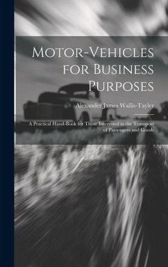 Motor-Vehicles for Business Purposes: A Practical Hand-Book for Those Interested in the Transport of Passengers and Goods - Wallis-Tayler, Alexander James