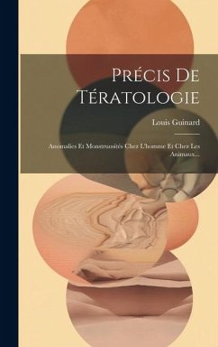 Précis De Tératologie: Anomalies Et Monstruosités Chez L'homme Et Chez Les Animaux... - Guinard, Louis