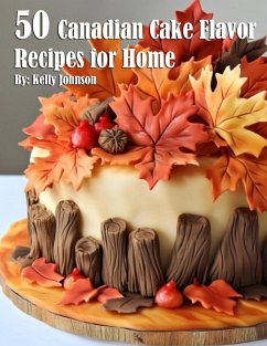 50 Canadian Cake Flavor Recipes for Home - Johnson, Kelly