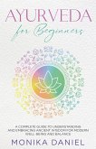 AYURVEDA FOR BEGINNERS A Complete Guide to Understanding and Embracing Ancient Wisdom for Modern Well-Being and Balance