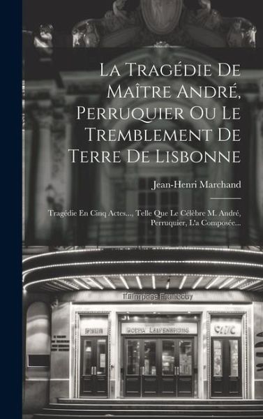 La Tragédie De Maître André, Perruquier Ou Le Tremblement De Terre De Lisbonne: Tragédie En Cinq Actes..., Telle Que Le Célèbre M. André, Perruquier,